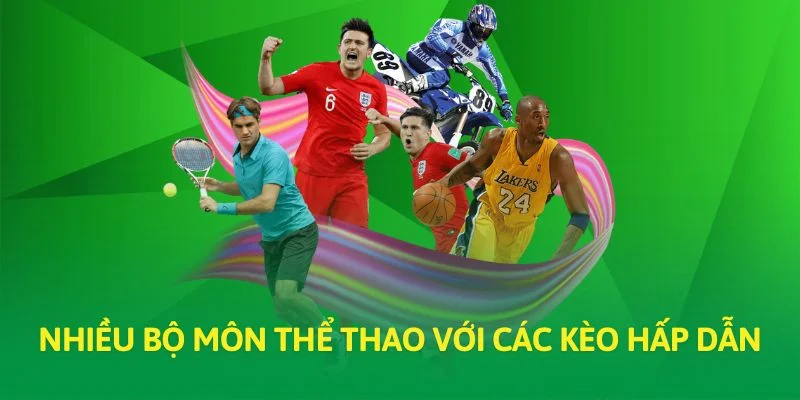 Nhiều bộ môn thể thao với các kèo hấp dẫn