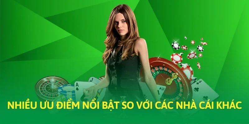Nhiều ưu điểm nổi bật so với các nhà cái khác