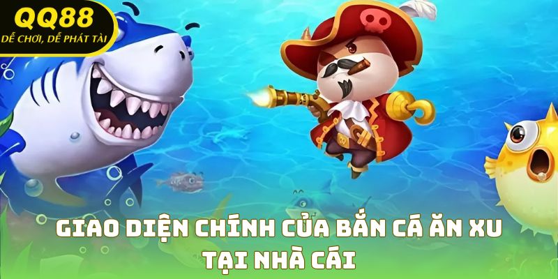 Giao diện chính của bắn cá ăn xu tại nhà cái
