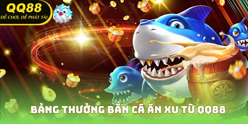 Bảng chi tiết thưởng bắn cá ăn xu từ QQ88