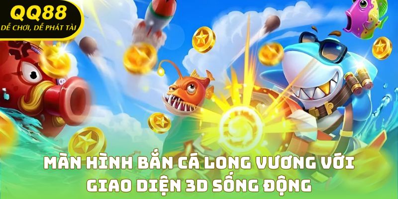 Màn hình bắn cá long vương với giao diện 3D sống động