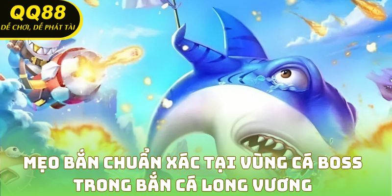 Mẹo bắn chuẩn xác tại vùng cá boss trong bắn cá long vương